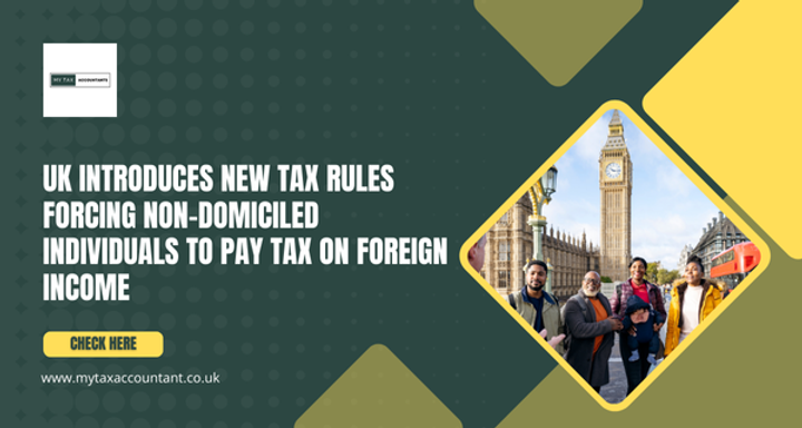 UK Introduces New Tax Rules Forcing Non-Domiciled Individuals to Pay Tax On Foreign Income